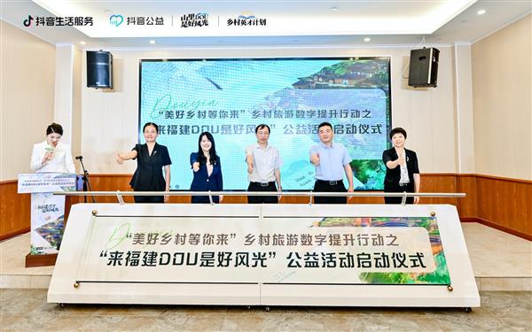 抖音生活服务“山里DOU是好风光”项目落地福建  将开辟闽山、闽水两大文旅路线